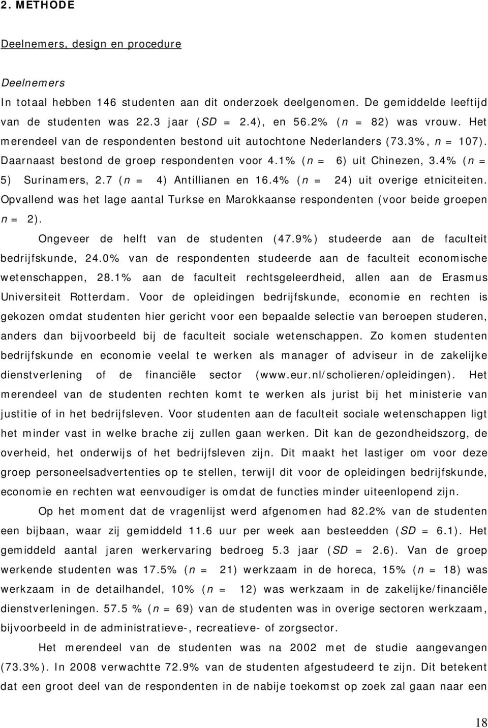 4% (n = 5) Surinamers, 2.7 (n = 4) Antillianen en 16.4% (n = 24) uit overige etniciteiten. Opvallend was het lage aantal Turkse en Marokkaanse respondenten (voor beide groepen n = 2).