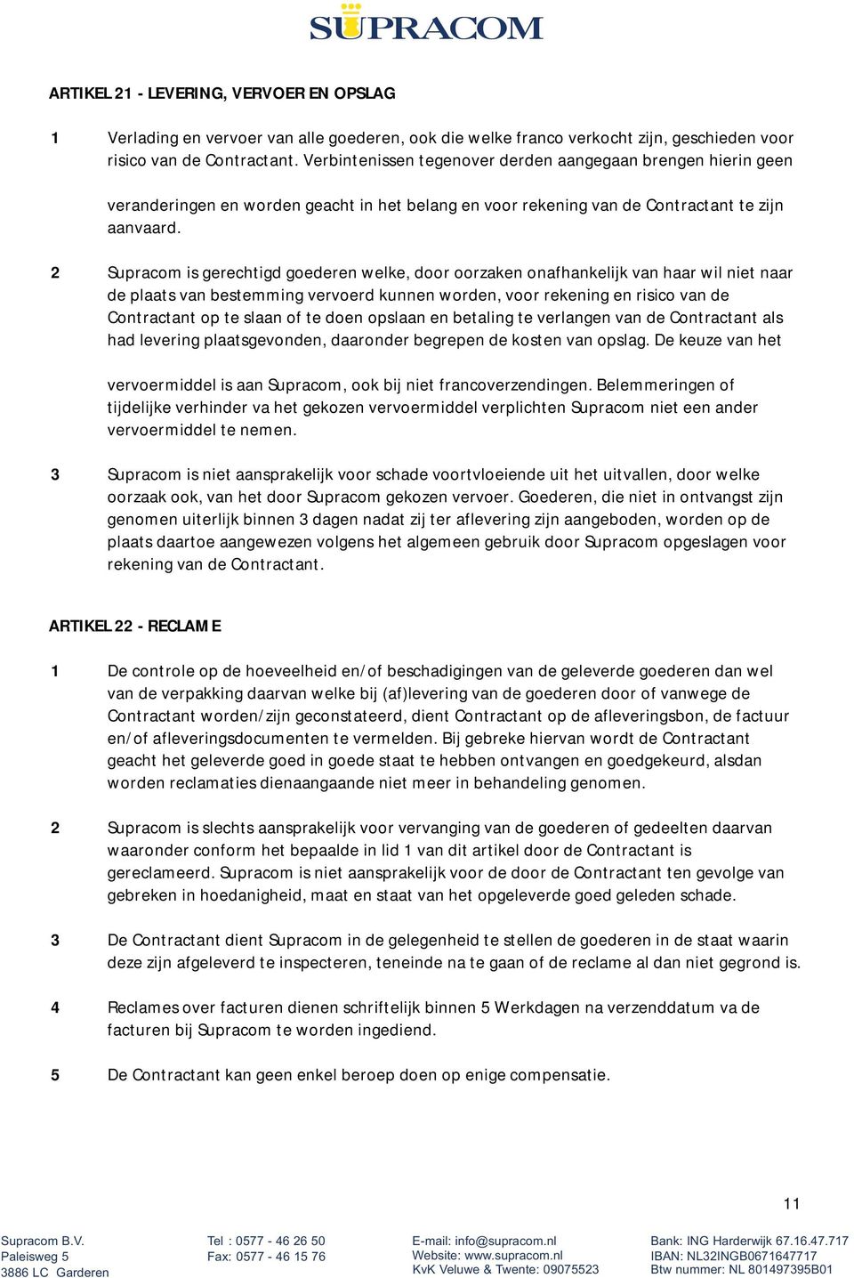 2 Supracom is gerechtigd goederen welke, door oorzaken onafhankelijk van haar wil niet naar de plaats van bestemming vervoerd kunnen worden, voor rekening en risico van de Contractant op te slaan of