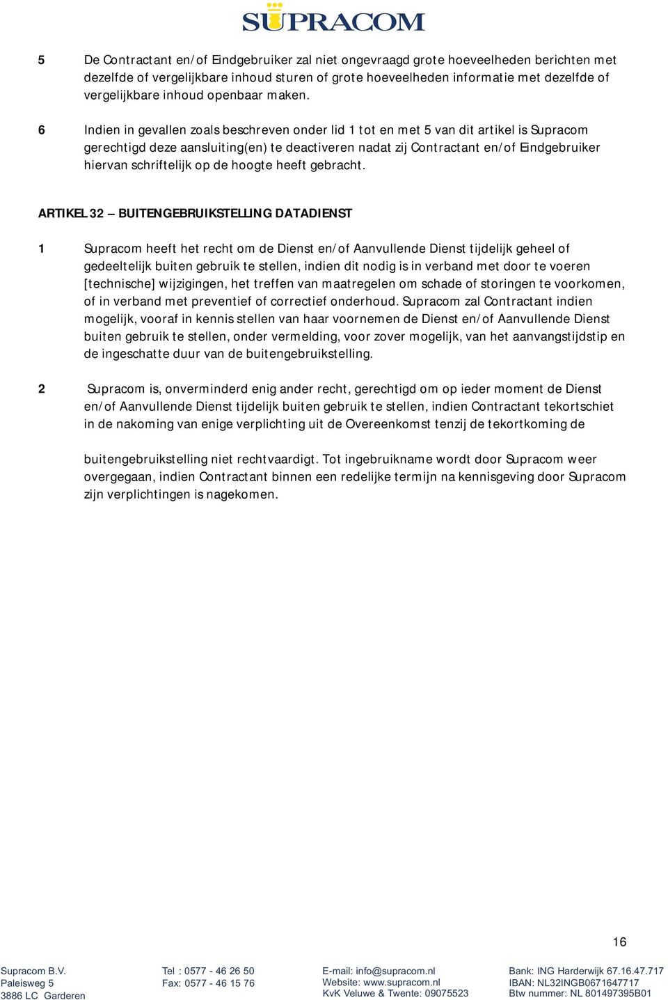 6 Indien in gevallen zoals beschreven onder lid 1 tot en met 5 van dit artikel is Supracom gerechtigd deze aansluiting(en) te deactiveren nadat zij Contractant en/of Eindgebruiker hiervan