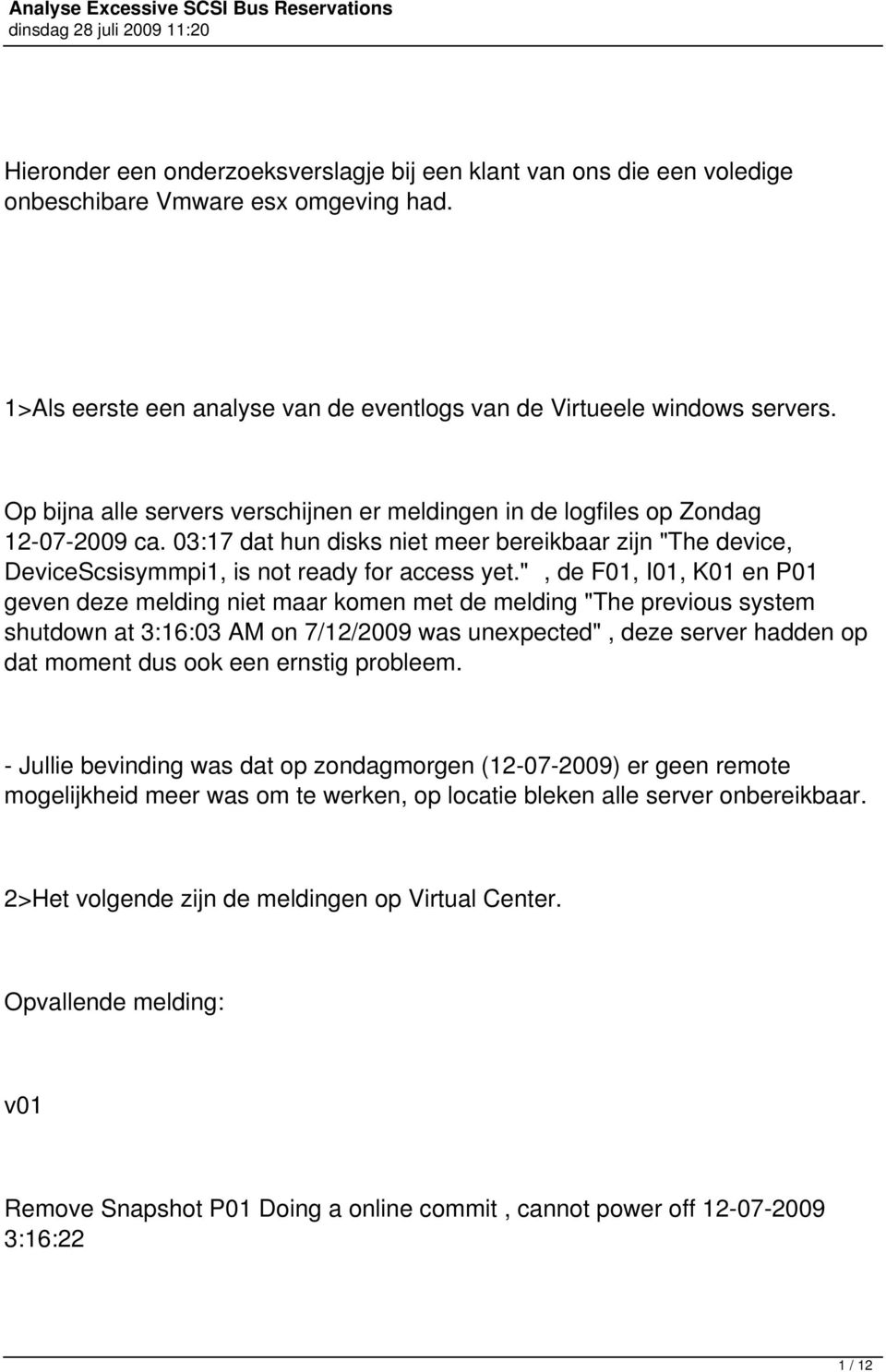 ", de F01, I01, K01 en P01 geven deze melding niet maar komen met de melding "The previous system shutdown at 3:16:03 AM on 7/12/2009 was unexpected", deze server hadden op dat moment dus ook een