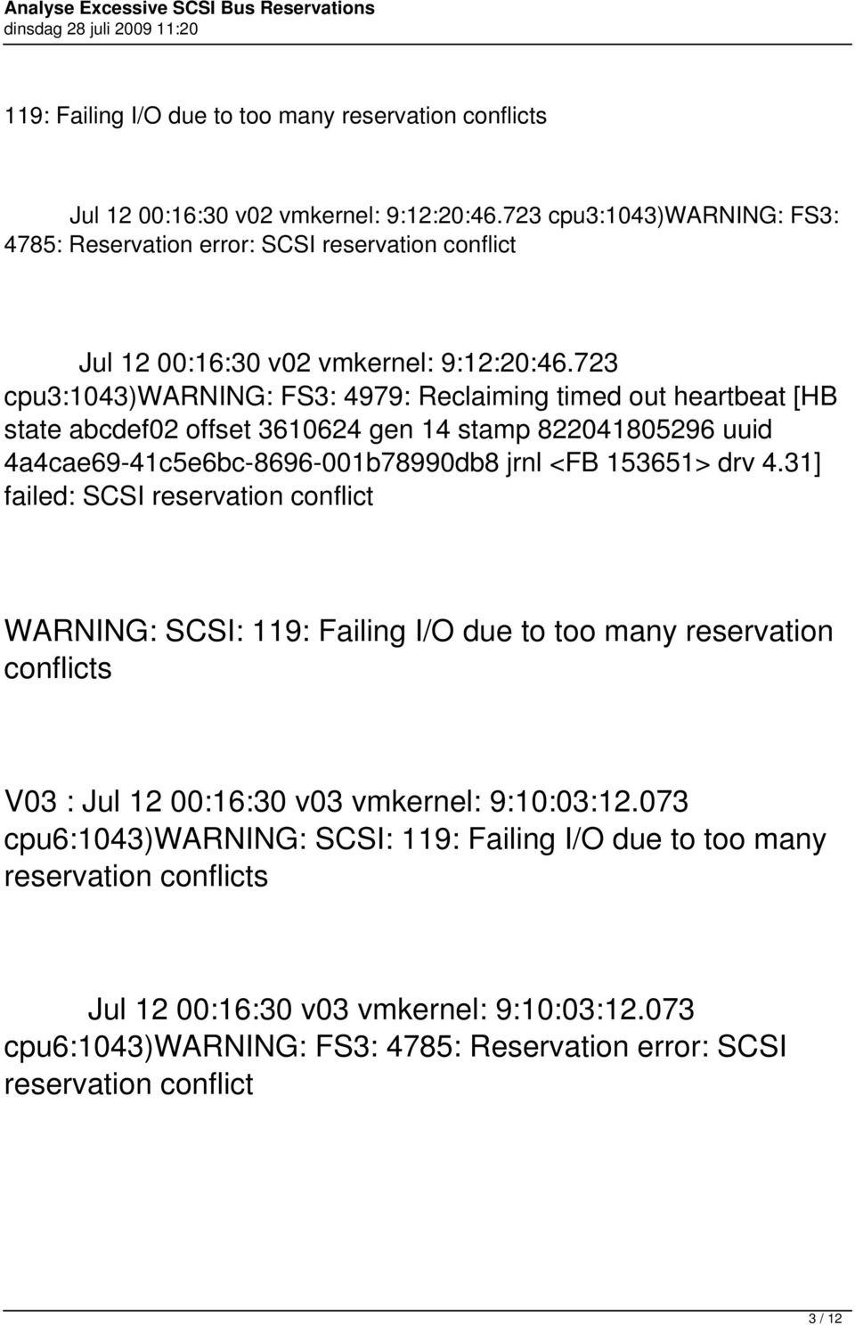 723 cpu3:1043)warning: FS3: 4979: Reclaiming timed out heartbeat [HB state abcdef02 offset 3610624 gen 14 stamp 822041805296 uuid 4a4cae69-41c5e6bc-8696-001b78990db8 jrnl <FB 153651> drv 4.