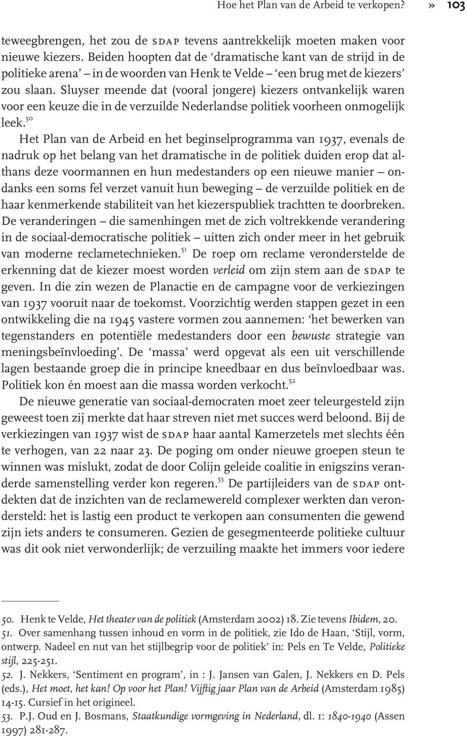 Sluyser meende dat (vooral jongere) kiezers ontvankelijk waren voor een keuze die in de verzuilde Nederlandse politiek voorheen onmogelijk leek.