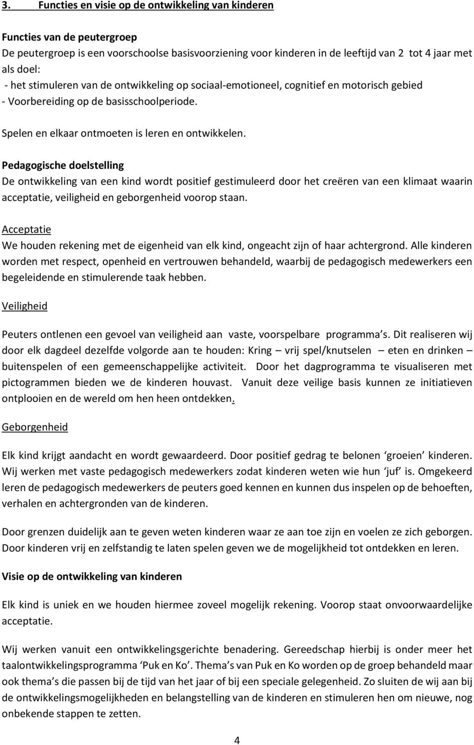 Pedagogische doelstelling De ontwikkeling van een kind wordt positief gestimuleerd door het creëren van een klimaat waarin acceptatie, veiligheid en geborgenheid voorop staan.