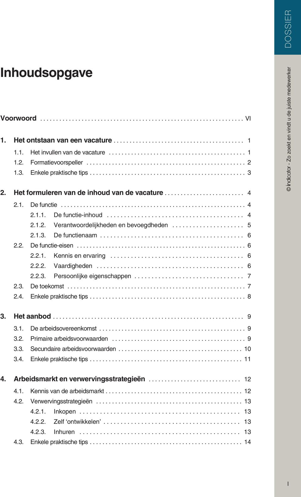 .. 6 2.2.1. Kennis en ervaring... 6 2.2.2. Vaardigheden... 6 2.2.3. Persoonlijke eigenschappen... 7 2.3. De toekomst... 7 2.4. Enkele praktische tips... 8 3. Het aanbod... 9 3.1. De arbeidsovereenkomst.