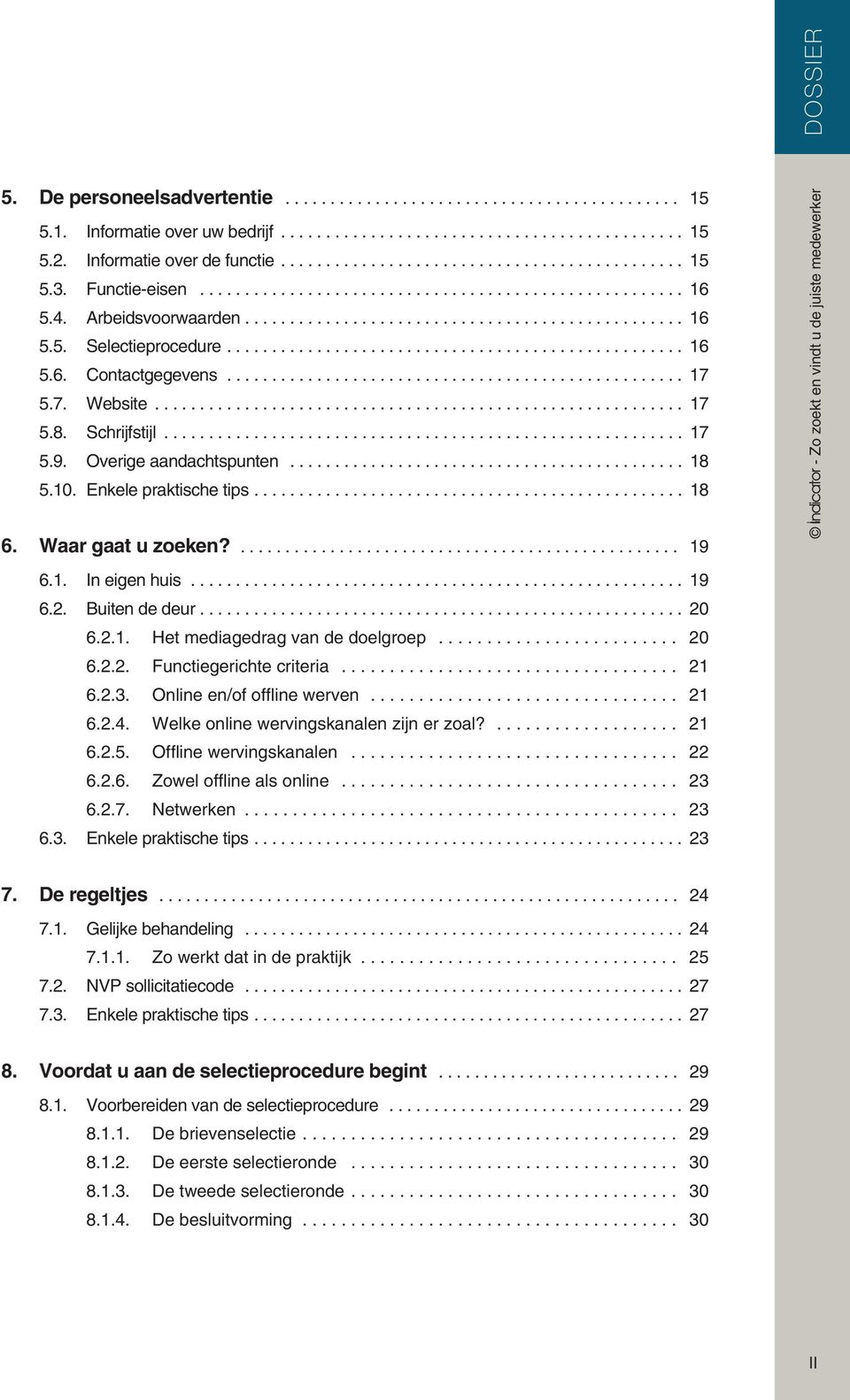 2.1. Het mediagedrag van de doelgroep... 20 6.2.2. Functiegerichte criteria... 21 6.2.3. Online en/of offline werven... 21 6.2.4. Welke online wervingskanalen zijn er zoal?... 21 6.2.5.