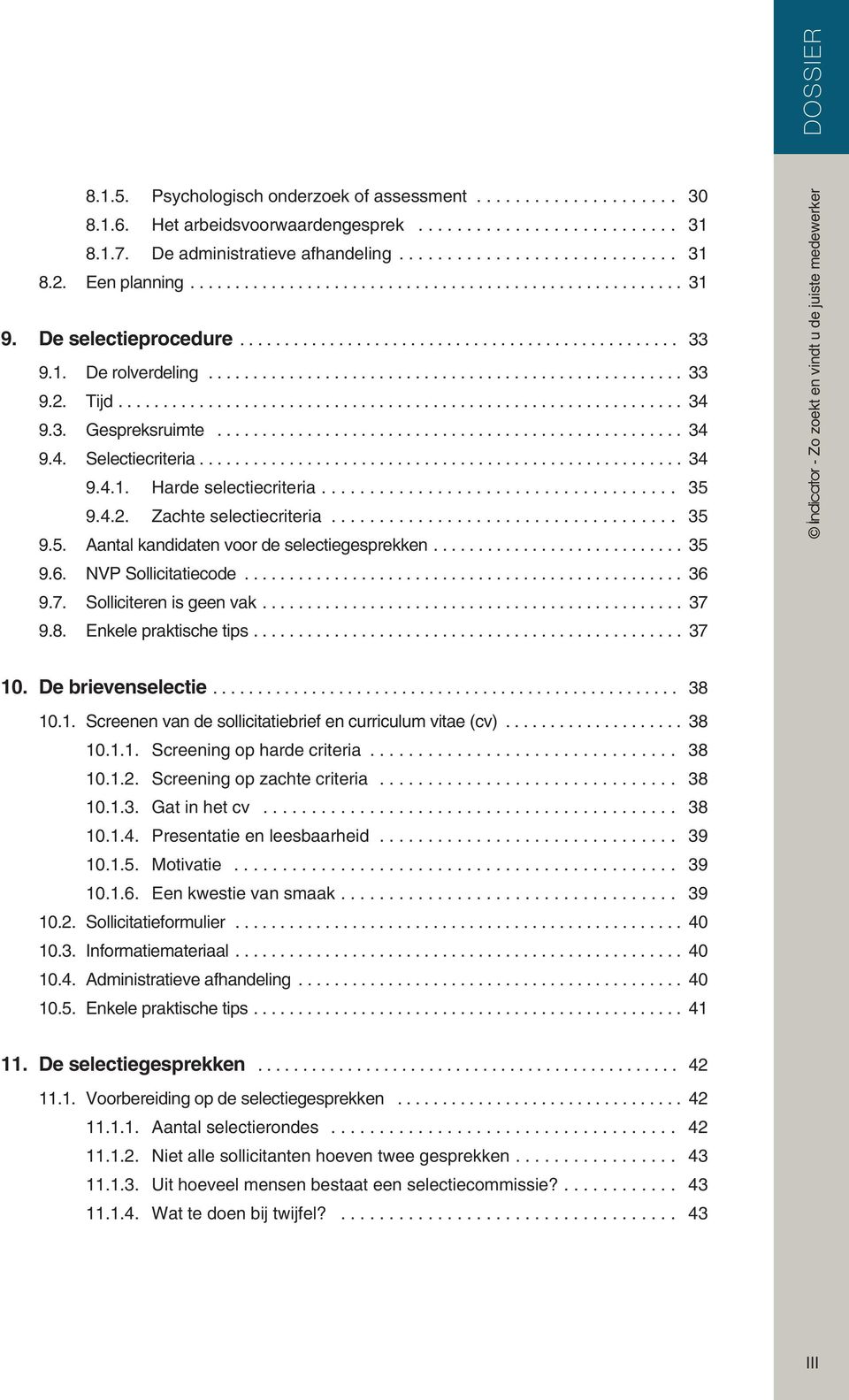 9.4.2. Zachte selectiecriteria... 35 9.5. Aantal kandidaten voor de selectiegesprekken... 35 9.6. NVP Sollicitatiecode... 36 9.7. Solliciteren is geen vak... 37 9.8. Enkele praktische tips... 37 10.