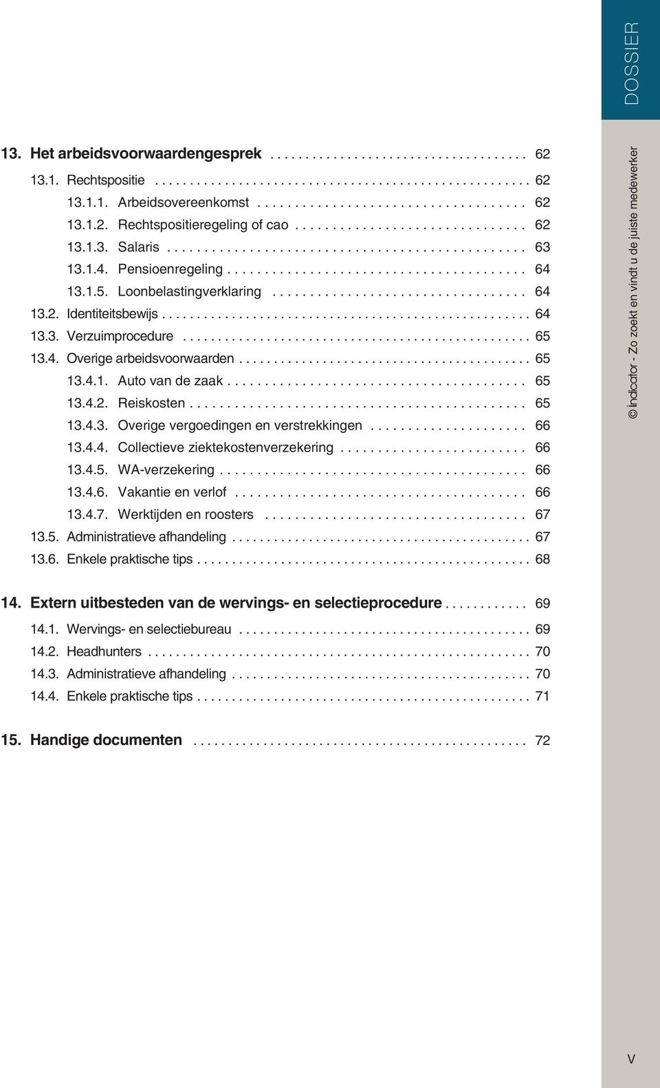 .. 66 13.4.4. Collectieve ziektekostenverzekering... 66 13.4.5. WA-verzekering... 66 13.4.6. Vakantie en verlof... 66 13.4.7. Werktijden en roosters... 67 13.5. Administratieve afhandeling... 67 13.6. Enkele praktische tips.