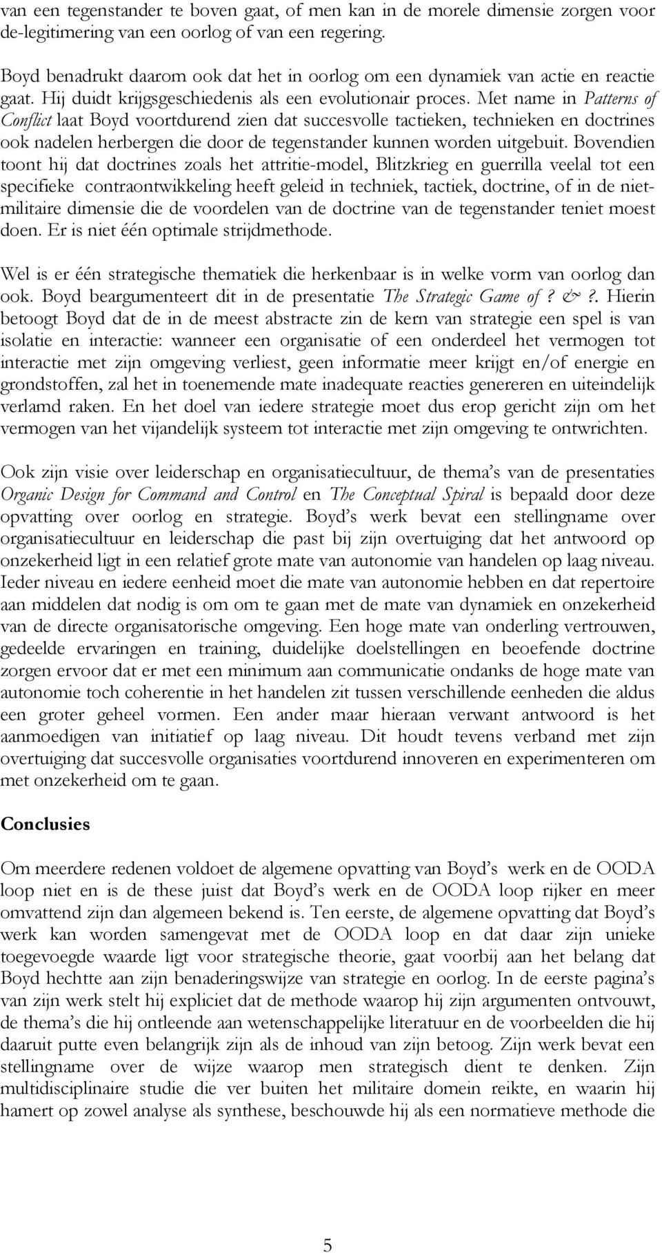 Met name in Patterns of Conflict laat Boyd voortdurend zien dat succesvolle tactieken, technieken en doctrines ook nadelen herbergen die door de tegenstander kunnen worden uitgebuit.