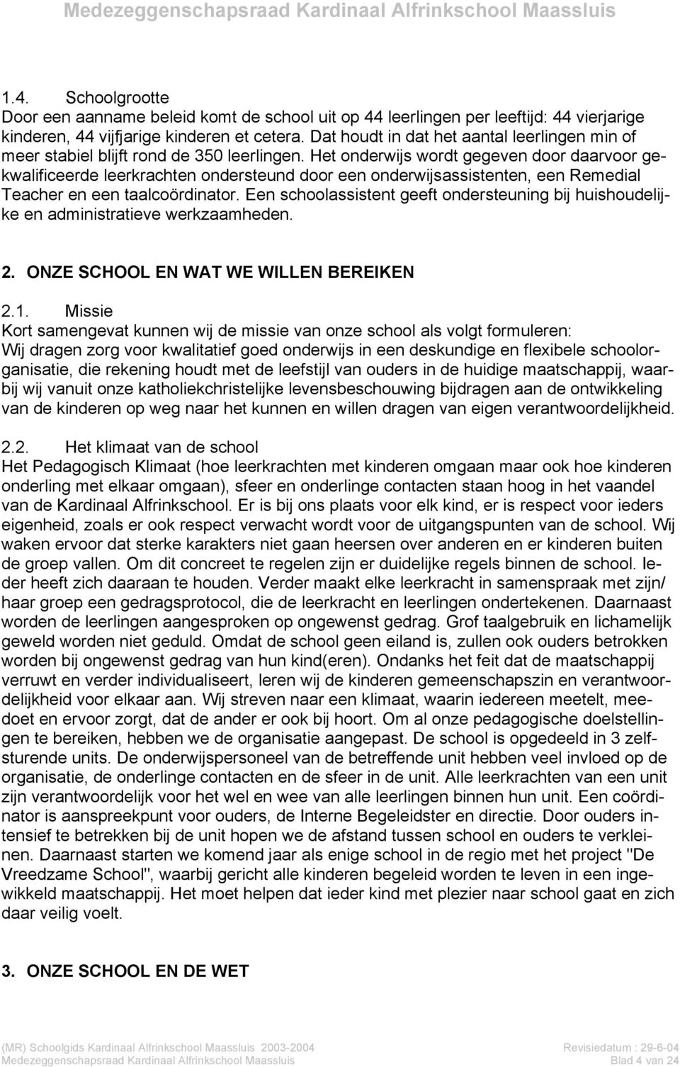 Het onderwijs wordt gegeven door daarvoor gekwalificeerde leerkrachten ondersteund door een onderwijsassistenten, een Remedial Teacher en een taalcoördinator.