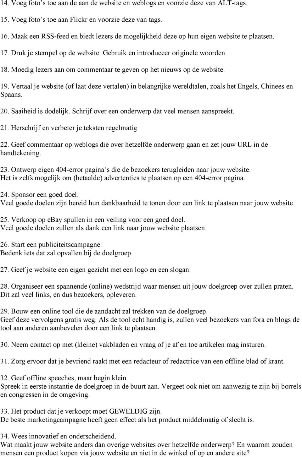 Moedig lezers aan om commentaar te geven op het nieuws op de website. 19. Vertaal je website (of laat deze vertalen) in belangrijke wereldtalen, zoals het Engels, Chinees en Spaans. 20.