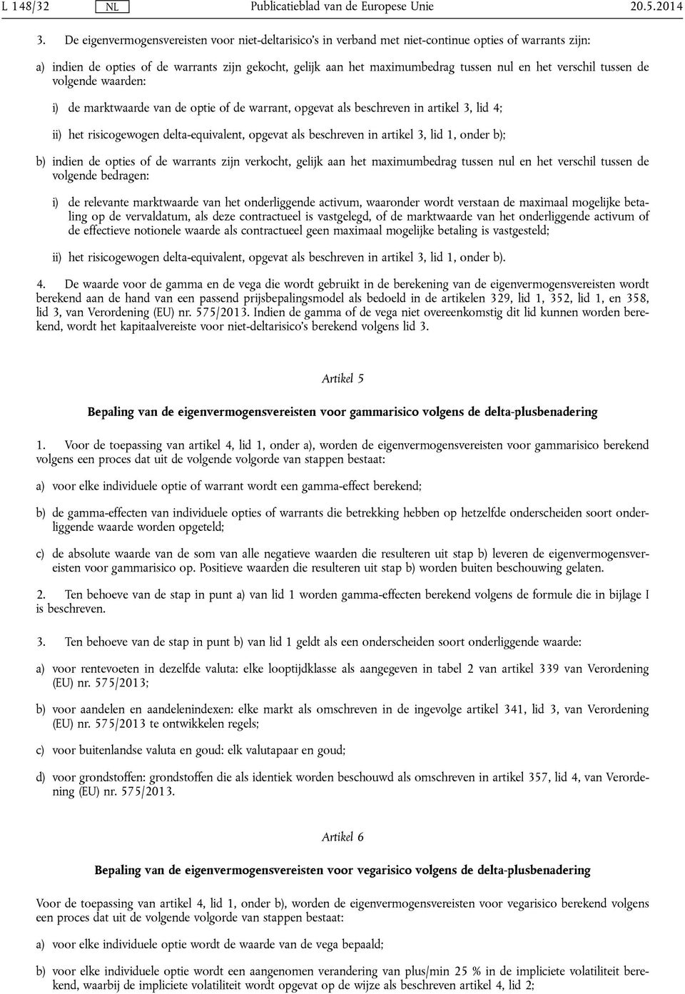 het verschil tussen de volgende waarden: i) de marktwaarde van de optie of de warrant, opgevat als beschreven in artikel 3, lid 4; ii) het risicogewogen delta-equivalent, opgevat als beschreven in