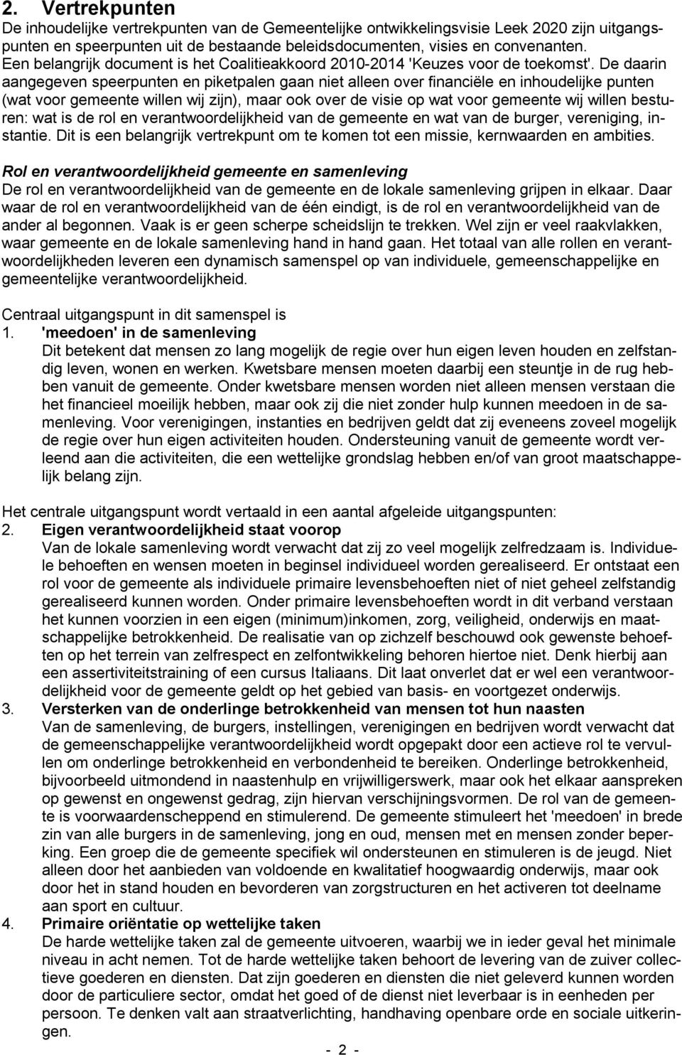 De daarin aangegeven speerpunten en piketpalen gaan niet alleen over financiële en inhoudelijke punten (wat voor gemeente willen wij zijn), maar ook over de visie op wat voor gemeente wij willen