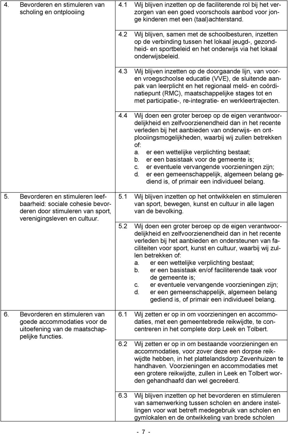 2 Wij blijven, samen met de schoolbesturen, inzetten op de verbinding tussen het lokaal jeugd-, gezondheid- en sportbeleid en het onderwijs via het lokaal onderwijsbeleid. 4.