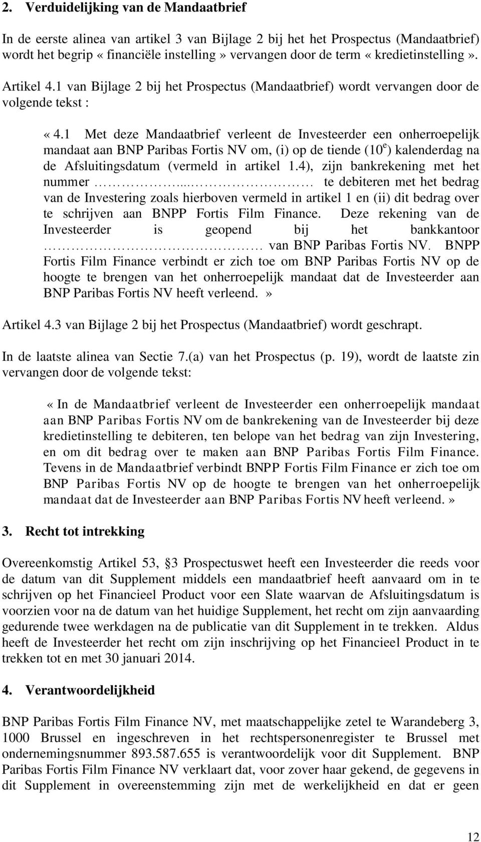 1 Met deze Mandaatbrief verleent de Investeerder een onherroepelijk mandaat aan BNP Paribas Fortis NV om, (i) op de tiende (10 e ) kalenderdag na de Afsluitingsdatum (vermeld in artikel 1.