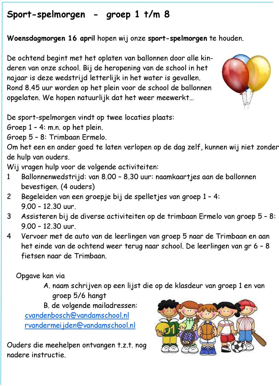 We hopen natuurlijk dat het weer meewerkt De sport-spelmorgen vindt op twee locaties plaats: Groep 1 4: m.n. op het plein. Groep 5 8: Trimbaan Ermelo.