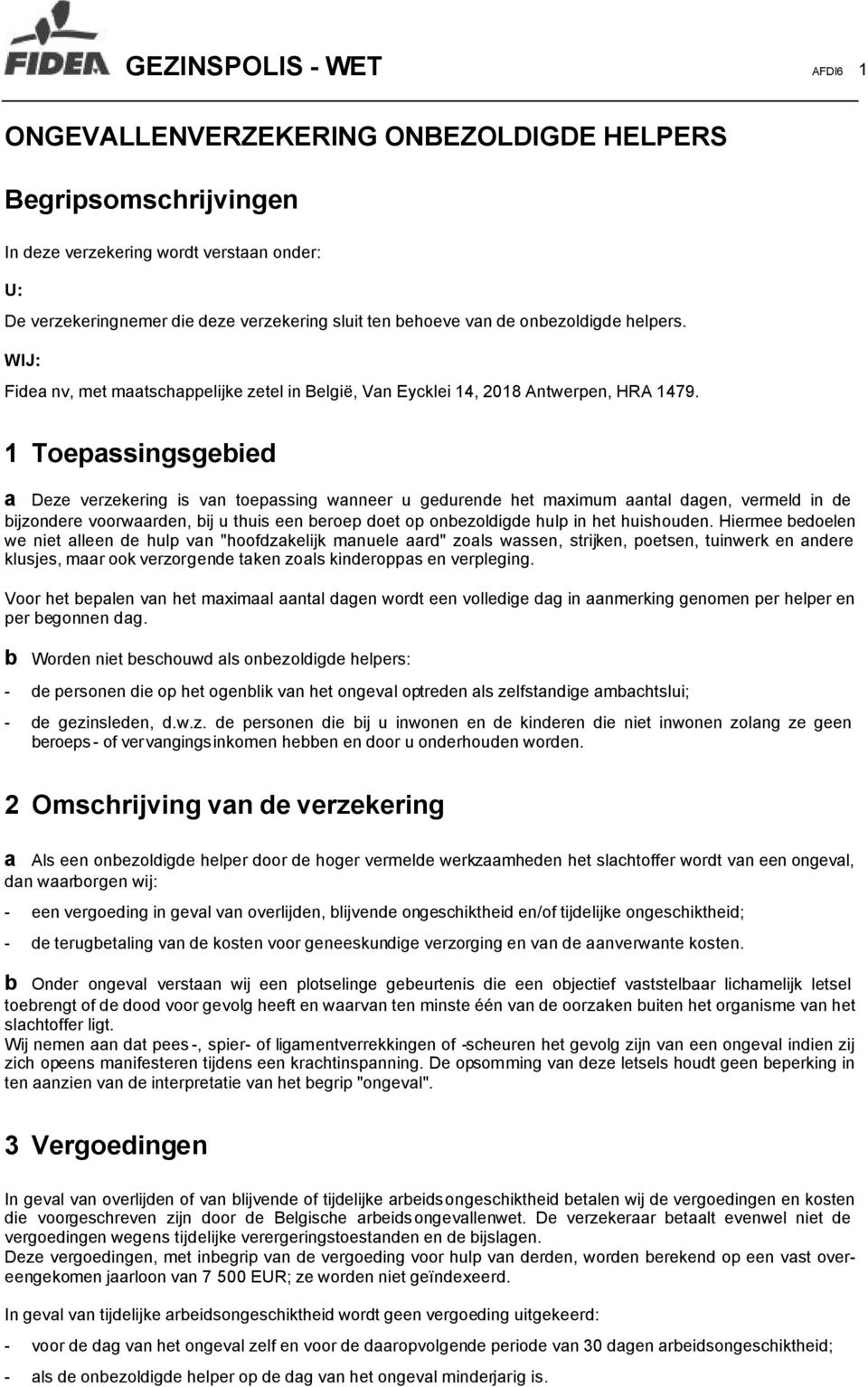 1 Toepassingsgebied a Deze verzekering is van toepassing wanneer u gedurende het maximum aantal dagen, vermeld in de bijzondere voorwaarden, bij u thuis een beroep doet op onbezoldigde hulp in het