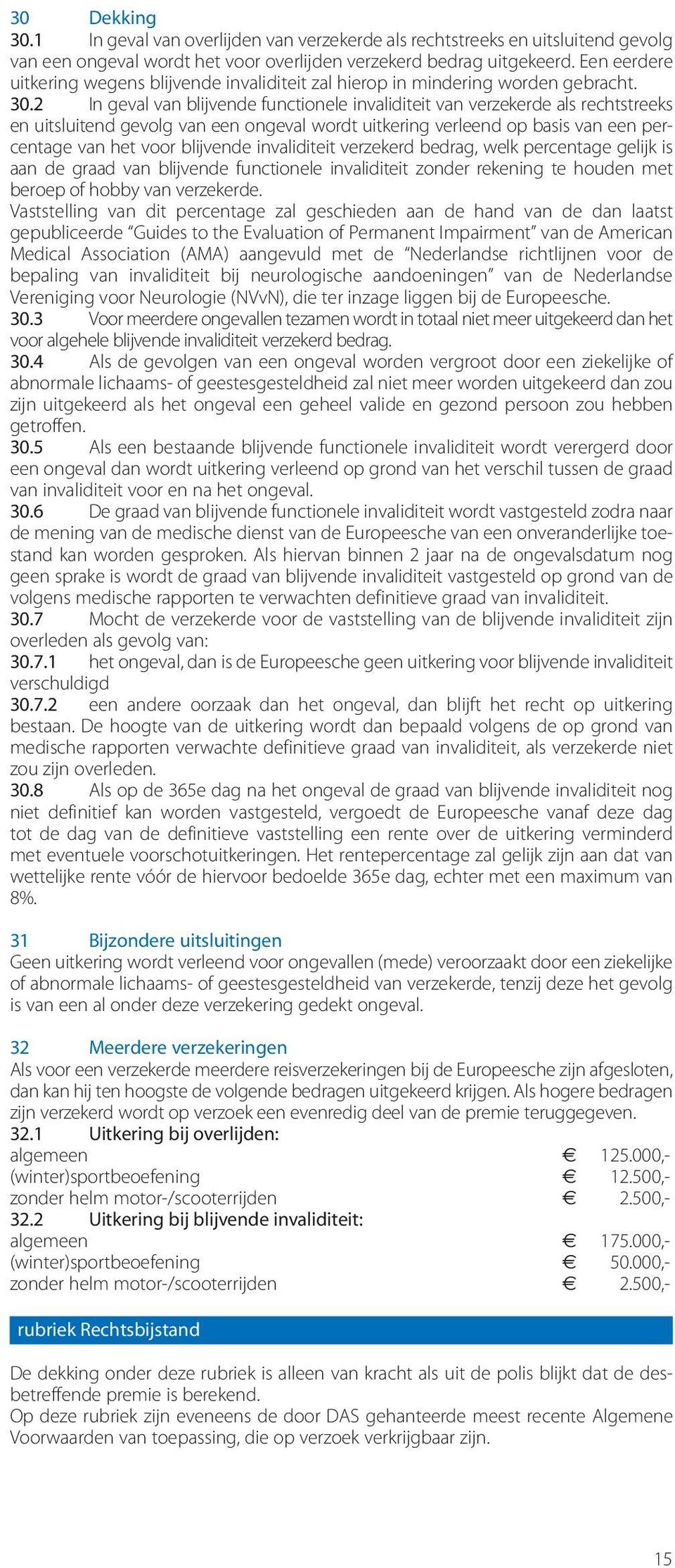 2 In geval van blijvende functionele invaliditeit van verzekerde als rechtstreeks en uitsluitend gevolg van een ongeval wordt uitkering verleend op basis van een percentage van het voor blijvende