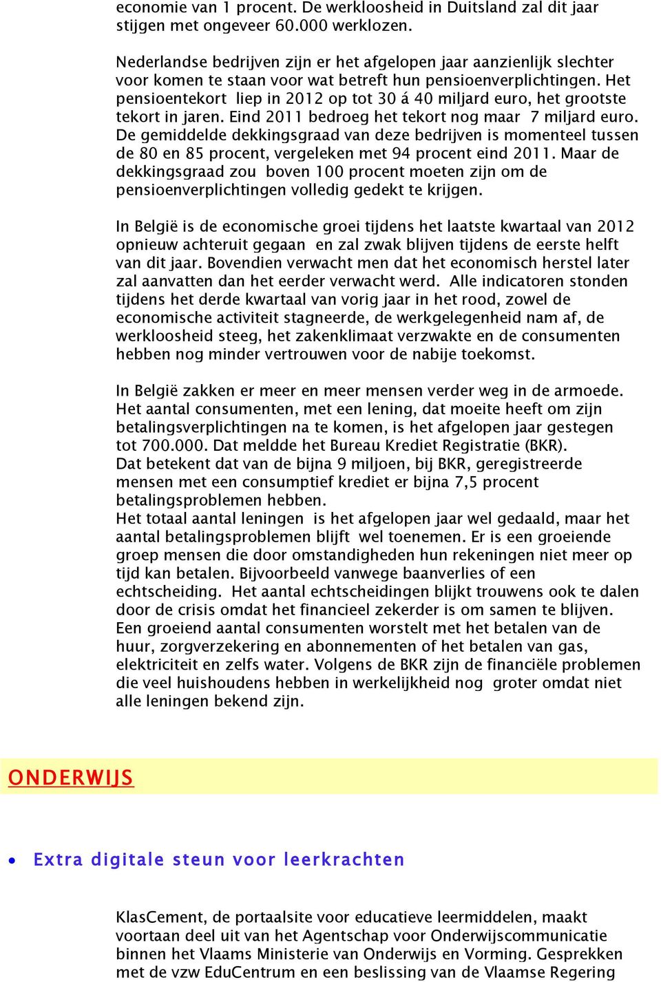 Het pensioentekort liep in 2012 op tot 30 á 40 miljard euro, het grootste tekort in jaren. Eind 2011 bedroeg het tekort nog maar 7 miljard euro.