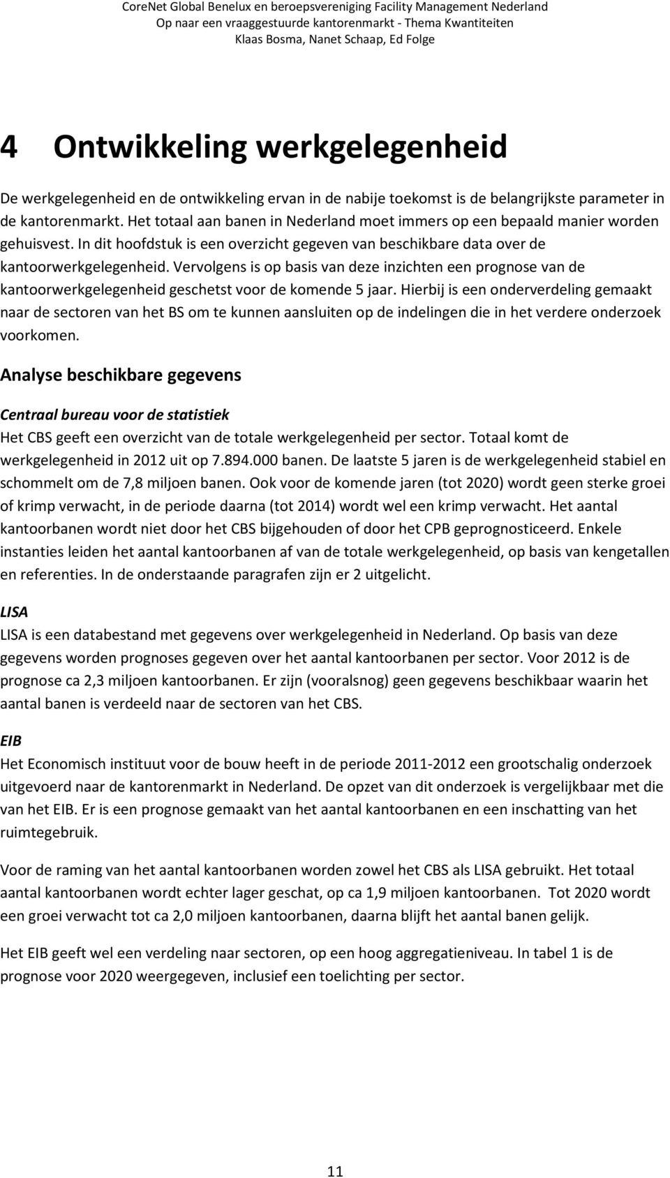 Vervolgens is op basis van deze inzichten een prognose van de kantoorwerkgelegenheid geschetst voor de komende 5 jaar.