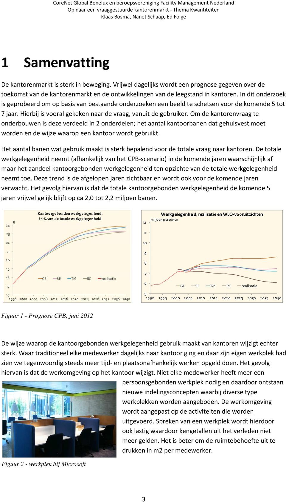 Om de kantorenvraag te onderbouwen is deze verdeeld in 2 onderdelen; het aantal kantoorbanen dat gehuisvest moet worden en de wijze waarop een kantoor wordt gebruikt.