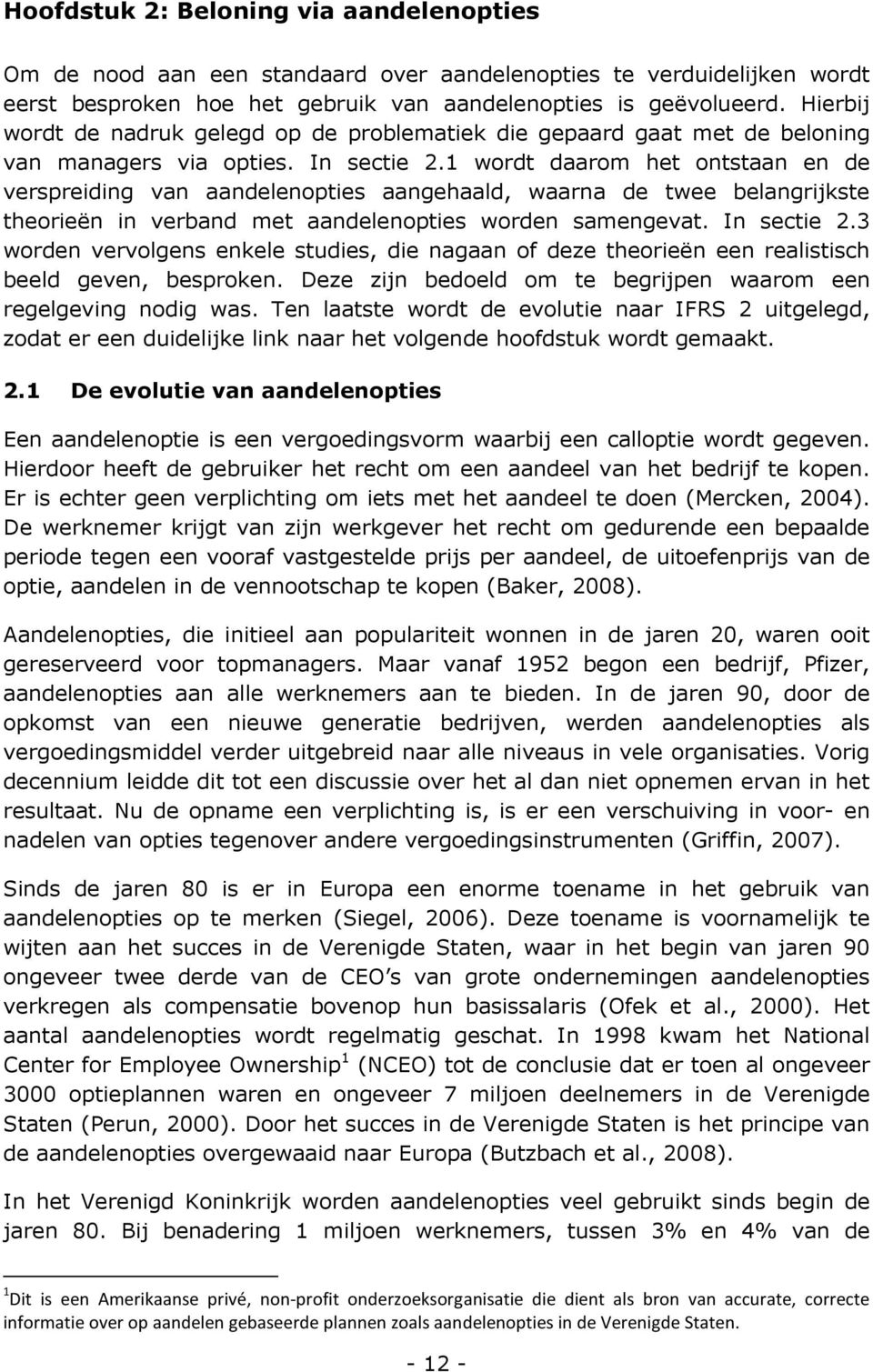 1 wordt daarom het ontstaan en de verspreiding van aandelenopties aangehaald, waarna de twee belangrijkste theorieën in verband met aandelenopties worden samengevat. In sectie 2.