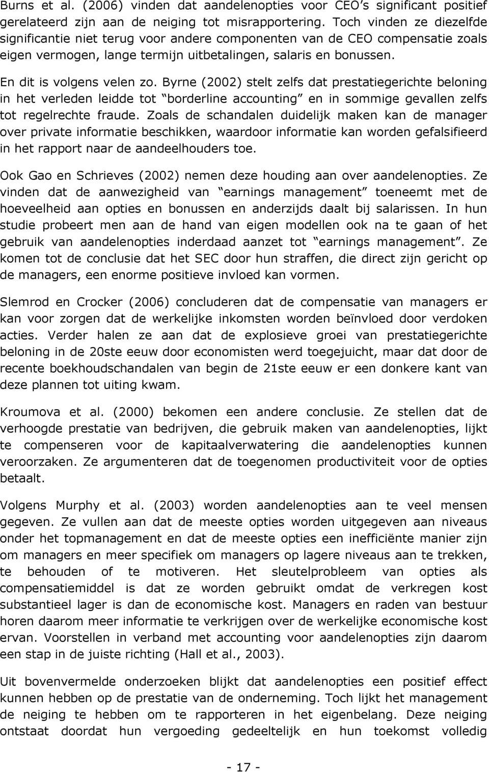 Byrne (2002) stelt zelfs dat prestatiegerichte beloning in het verleden leidde tot borderline accounting en in sommige gevallen zelfs tot regelrechte fraude.