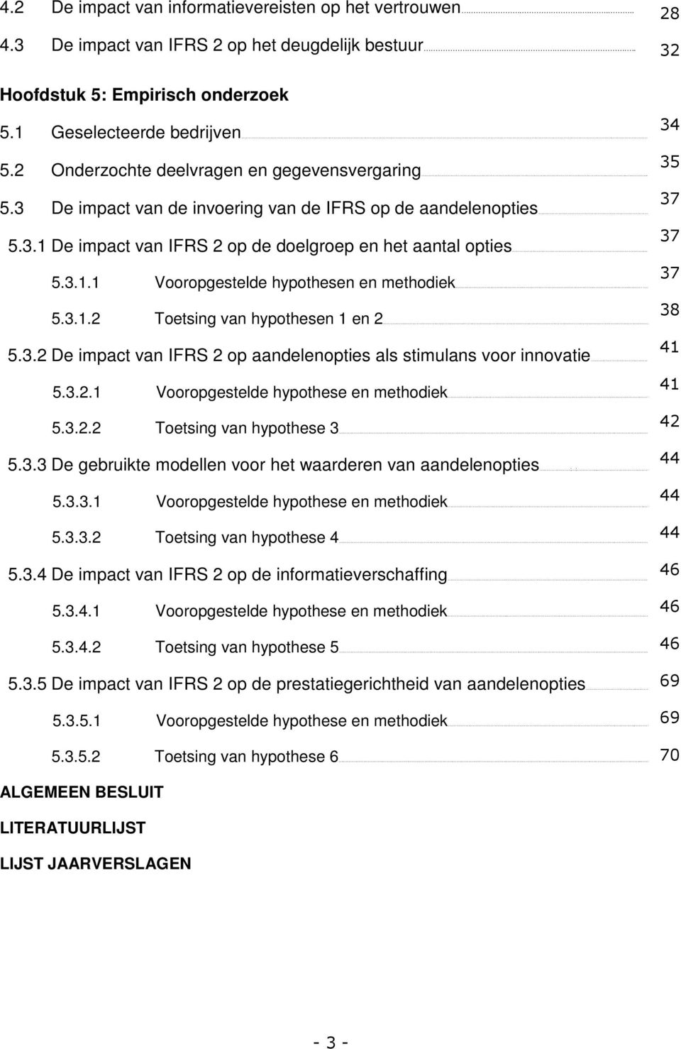 .... 5.3.2 De impact van IFRS 2 op aandelenopties als stimulans voor innovatie.. 5.3.2.1 Vooropgestelde hypothese en 41 methodiek... 5.3.2.2 Toetsing van hypothese 42 3...... 5.3.3 De gebruikte modellen voor het waarderen van aandelenopties ; ;.