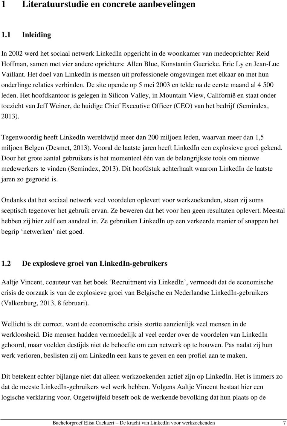 Vaillant. Het doel van LinkedIn is mensen uit professionele omgevingen met elkaar en met hun onderlinge relaties verbinden. De site opende op 5 mei 2003 en telde na de eerste maand al 4 500 leden.