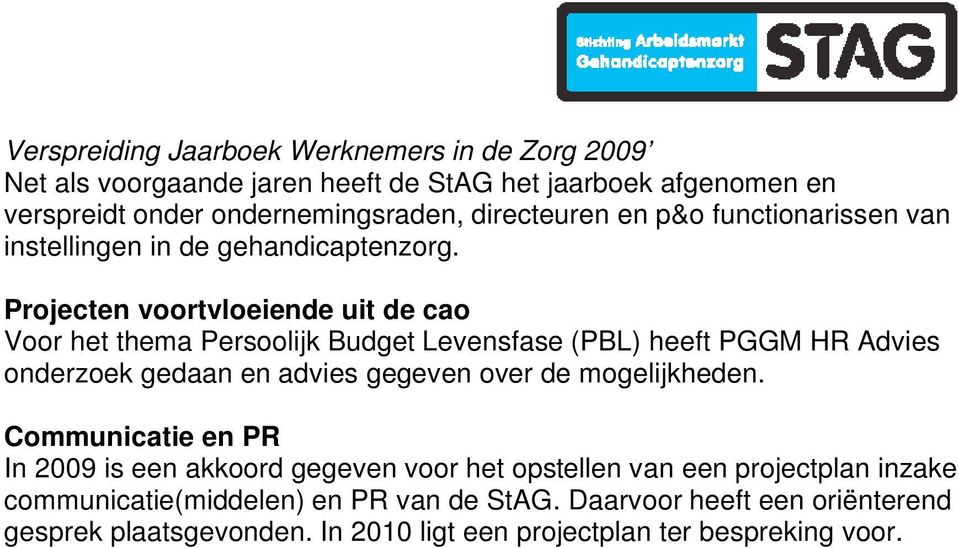 Projecten voortvloeiende uit de cao Voor het thema Persoolijk Budget Levensfase (PBL) heeft PGGM HR Advies onderzoek gedaan en advies gegeven over de