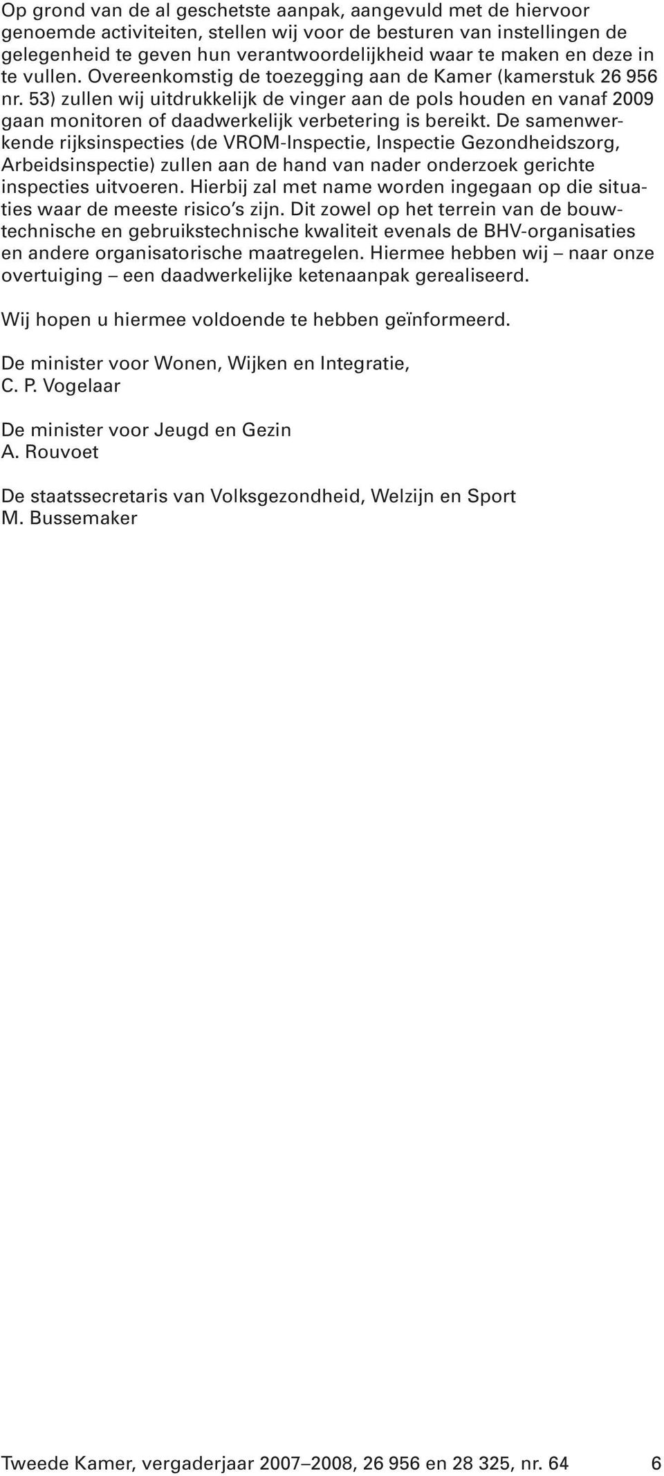 53) zullen wij uitdrukkelijk de vinger aan de pols houden en vanaf 2009 gaan monitoren of daadwerkelijk verbetering is bereikt.