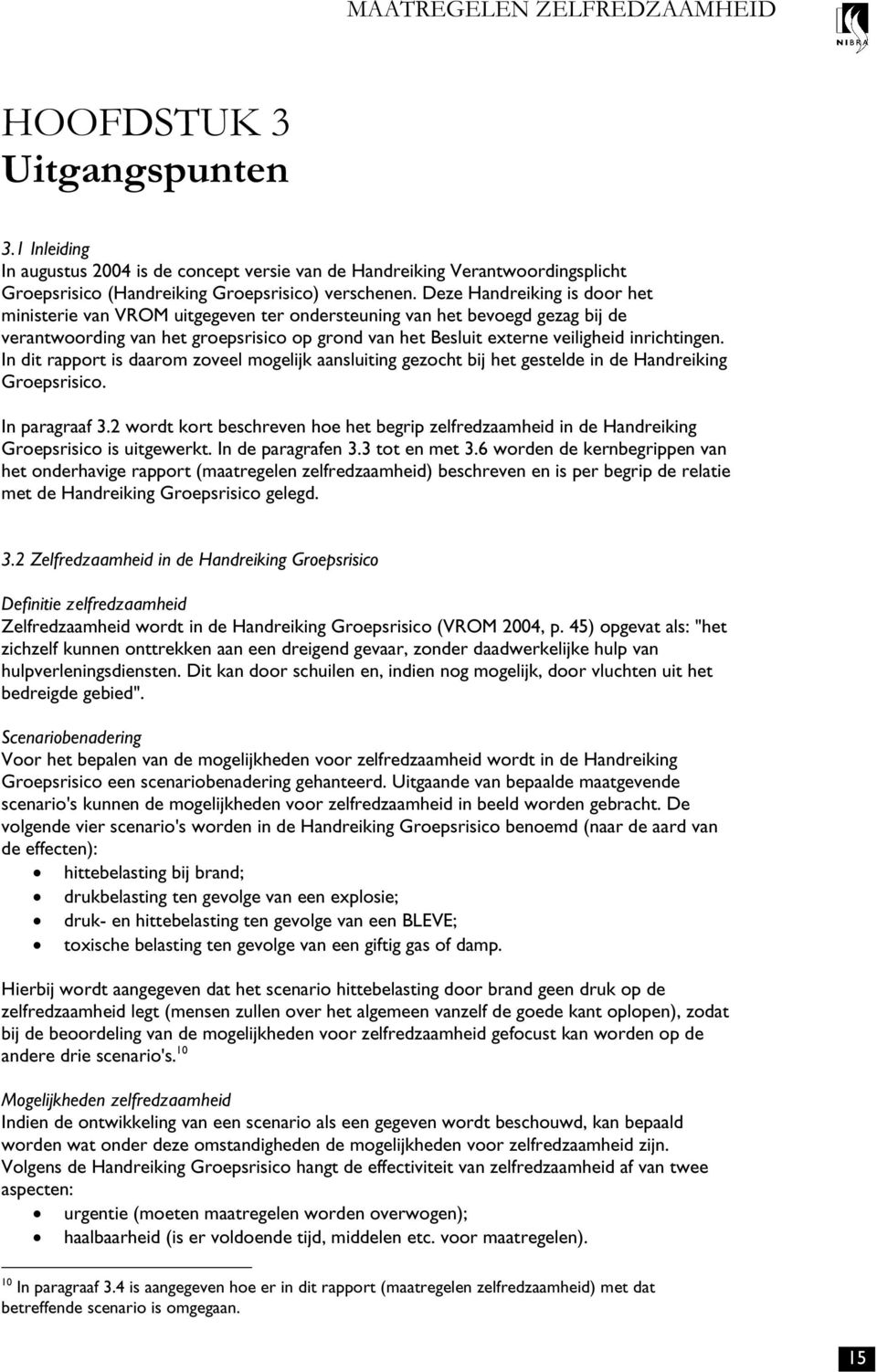 In dit rapport is daarom zoveel mogelijk aansluiting gezocht bij het gestelde in de Handreiking Groepsrisico. In paragraaf 3.