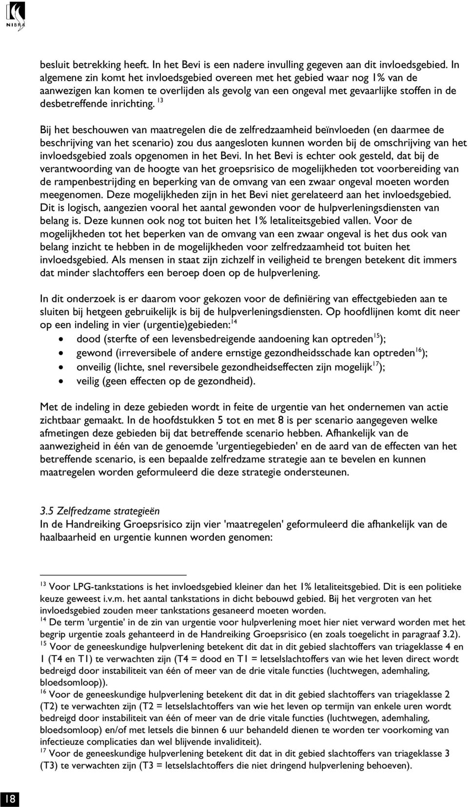 13 Bij het beschouwen van maatregelen die de zelfredzaamheid beïnvloeden (en daarmee de beschrijving van het scenario) zou dus aangesloten kunnen worden bij de omschrijving van het invloedsgebied