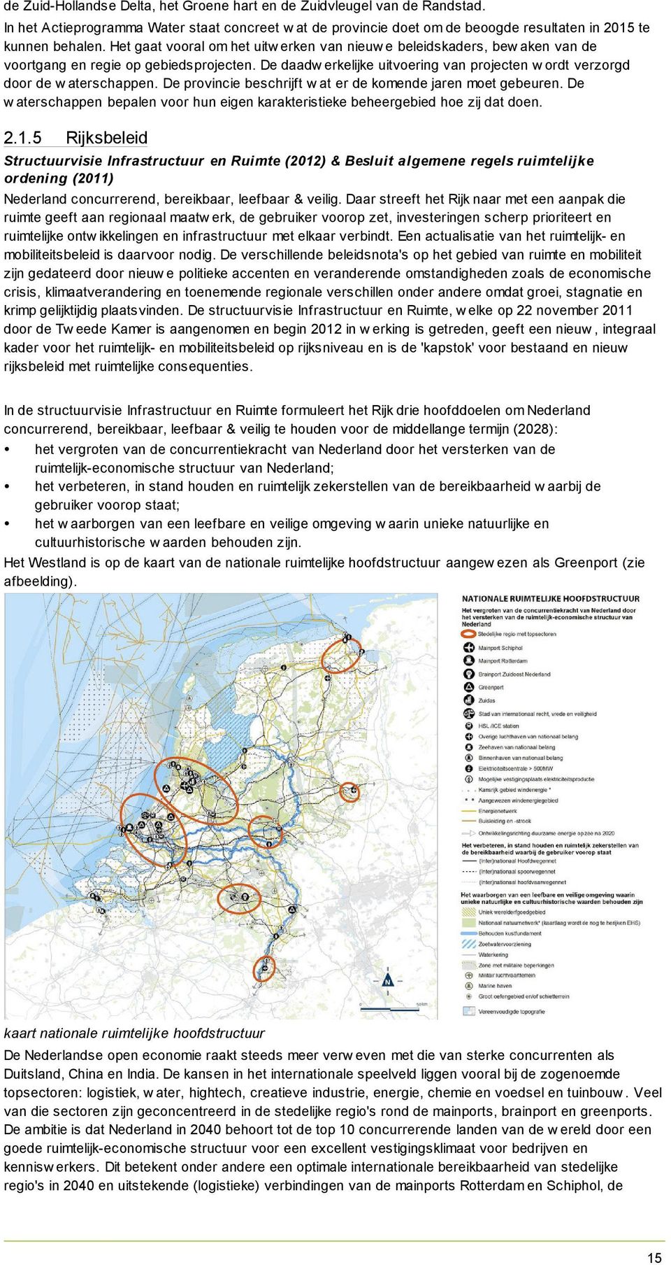 De provincie beschrijft w at er de komende jaren moet gebeuren. De w aterschappen bepalen voor hun eigen karakteristieke beheergebied hoe zij dat doen. 2.1.