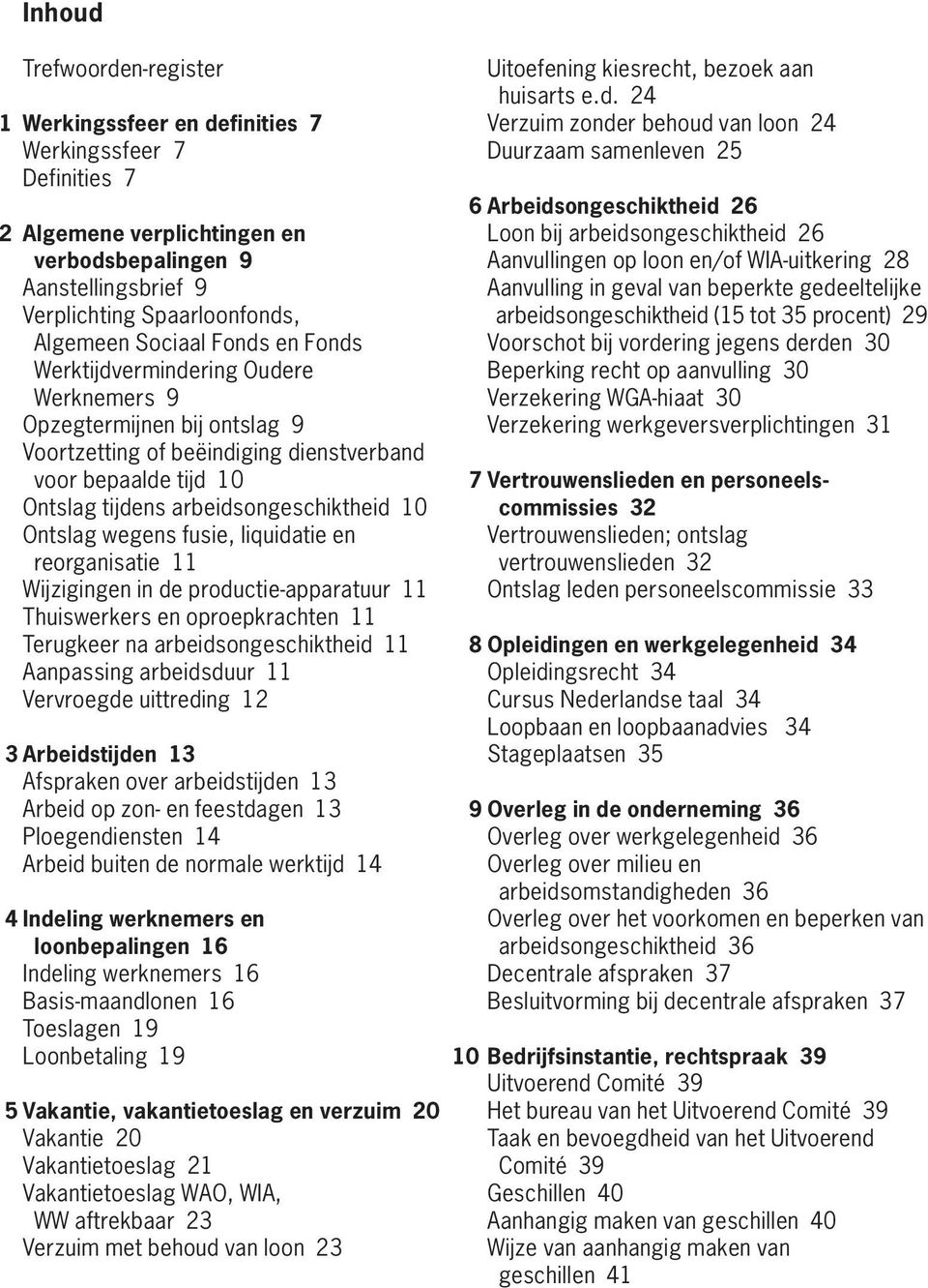 Ontslag wegens fusie, liquidatie en reorganisatie 11 Wijzigingen in de productie-apparatuur 11 Thuiswerkers en oproepkrachten 11 Terugkeer na arbeidsongeschiktheid 11 Aanpassing arbeidsduur 11