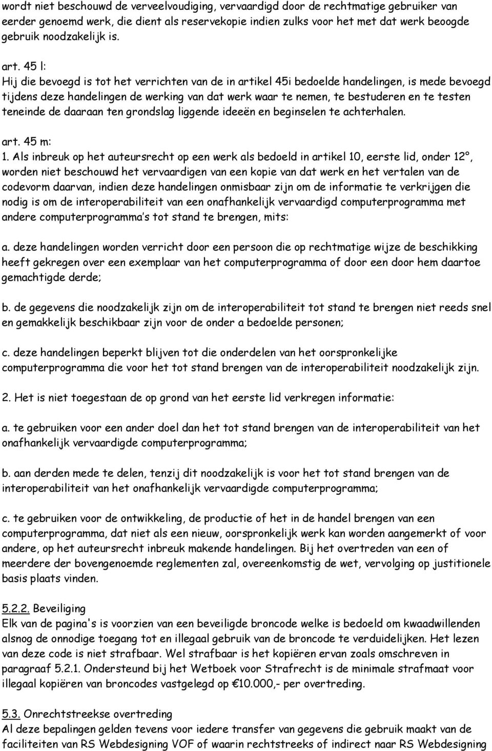 45 l: Hij die bevoegd is tot het verrichten van de in artikel 45i bedoelde handelingen, is mede bevoegd tijdens deze handelingen de werking van dat werk waar te nemen, te bestuderen en te testen