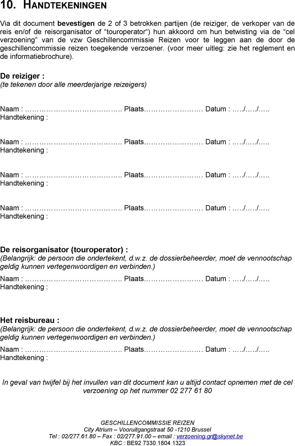 De reiziger : (te tekenen door alle meerderjarige reizeigers) De reisorganisator (touroperator) : (Belangrijk: de persoon die ondertekent, d.w.z. de dossierbeheerder, moet de vennootschap geldig kunnen vertegenwoordigen en verbinden.