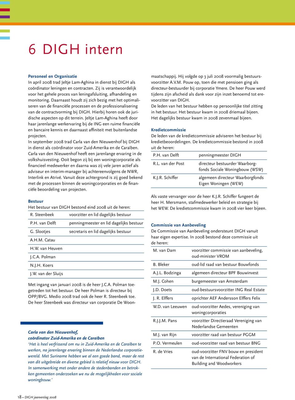 Daarnaast houdt zij zich bezig met het optimaliseren van de financiële processen en de professionalisering van de contractvorming bij DIGH. Hierbij horen ook de juridische aspecten op dit terrein.