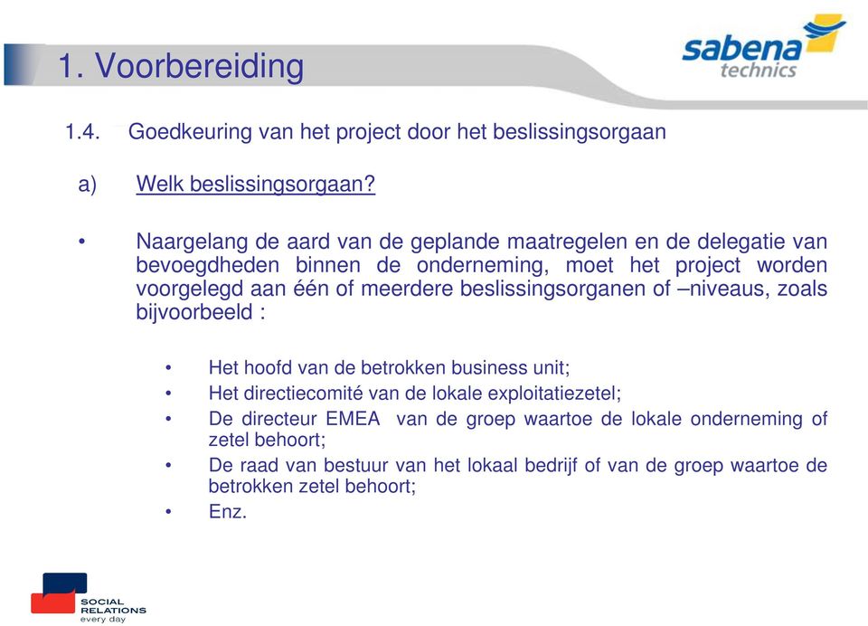 of meerdere beslissingsorganen of niveaus, zoals bijvoorbeeld : Het hoofd van de betrokken business unit; Het directiecomité van de lokale