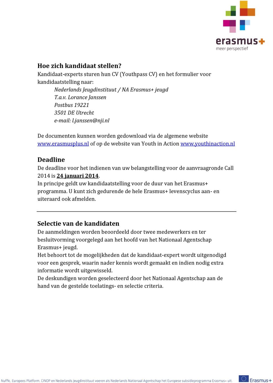 nl Deadline De deadline voor het indienen van uw belangstelling voor de aanvraagronde Call 2014 is 24 januari 2014. In principe geldt uw kandidaatstelling voor de duur van het Erasmus+ programma.