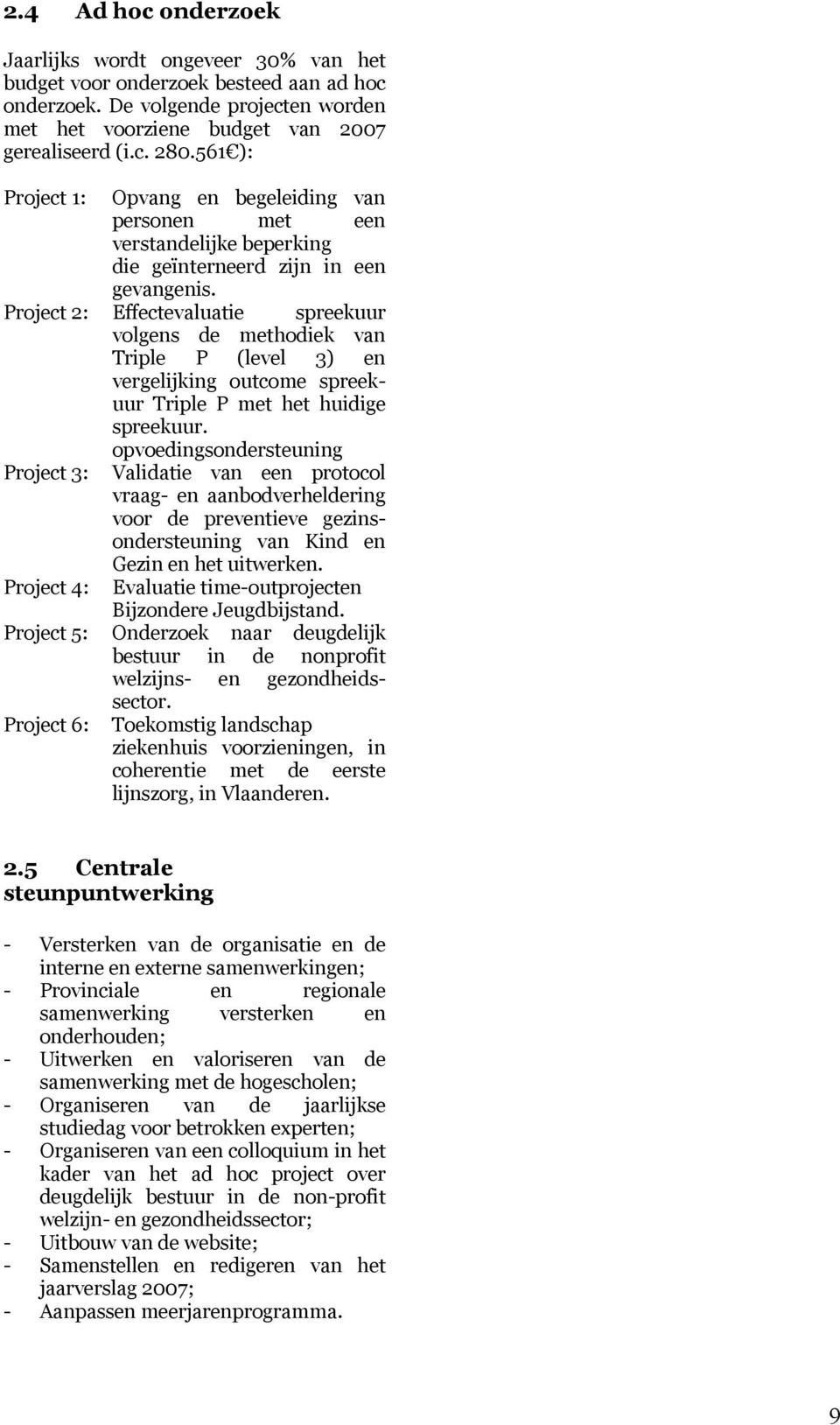 Project 2: Effectevaluatie spreekuur volgens de methodiek van Triple P (level 3) en vergelijking outcome spreekuur Triple P met het huidige spreekuur.