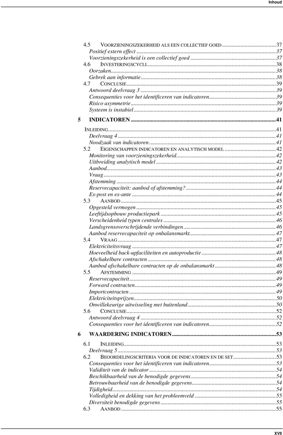 ..41 INLEIDING...41 Deelvraag 4...41 Noodzaak van indicatoren...41 5.2 EIGENSCHAPPEN INDICATOREN EN ANALYTISCH MODEL...42 Monitoring van voorzieningszekerheid...42 Uitbreiding analytisch model.