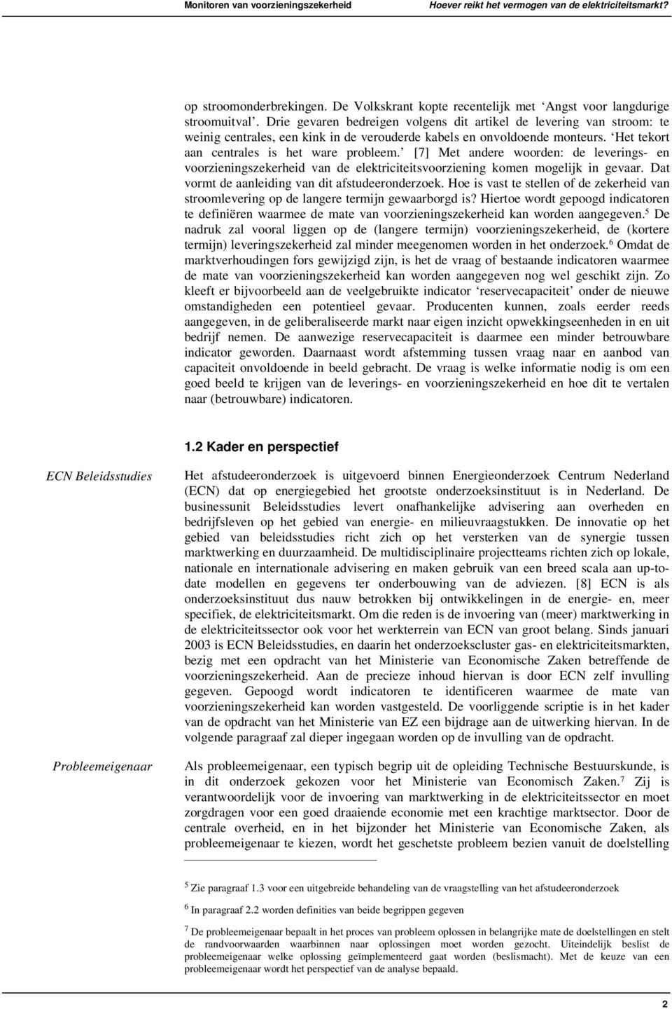 [7] Met andere woorden: de leverings- en voorzieningszekerheid van de elektriciteitsvoorziening komen mogelijk in gevaar. Dat vormt de aanleiding van dit afstudeeronderzoek.