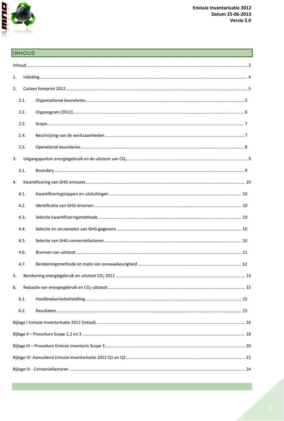 .. 10 4.3. Selectie kwantificeringsmethode... 10 4.4. Selectie en verzamelen van GHG-gegevens... 10 4.5. Selectie van GHG-conversiefactoren... 10 4.6. Bronnen van uitstoot... 11 4.7.