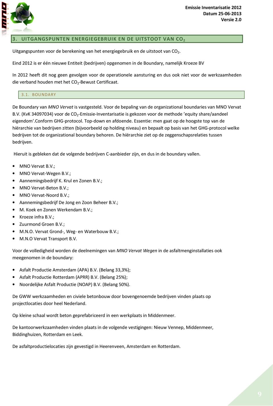 die verband houden met het CO 2 -Bewust Certificaat. 3.1. BOUNDARY De Boundary van MNO Vervat is vastgesteld. Voor de bepaling van de organizational boundaries van MNO Vervat B.V. (KvK 34097034) voor de CO 2 -Emissie-Inventarisatie is gekozen voor de methode equity share/aandeel eigendom.