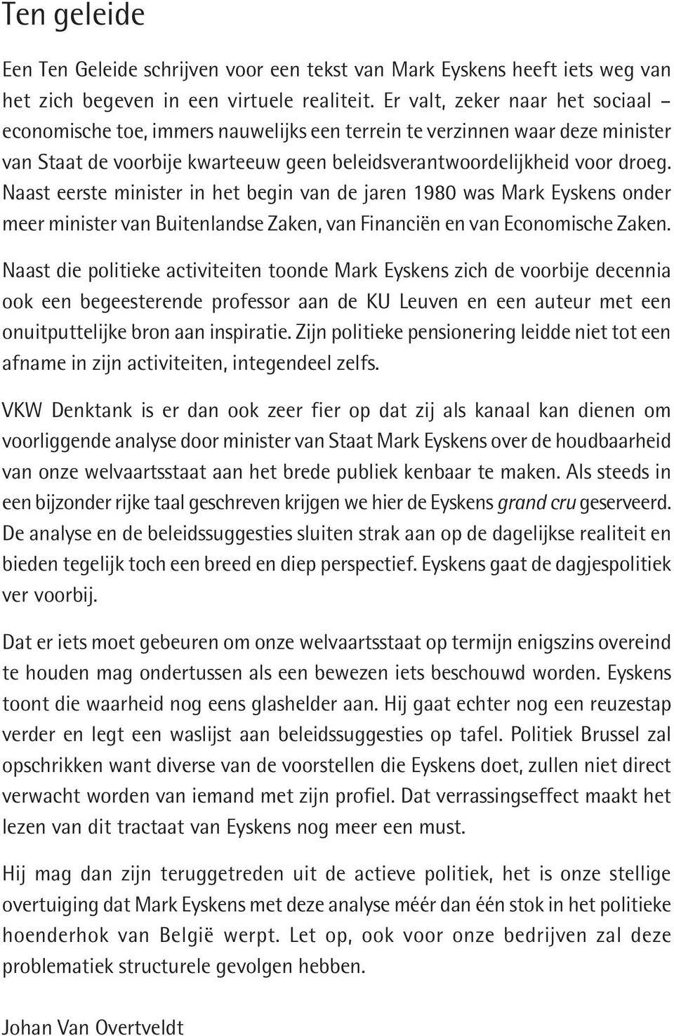 Naast eerste minister in het begin van de jaren 1980 was Mark Eyskens onder meer minister van Buitenlandse Zaken, van Financiën en van Economische Zaken.