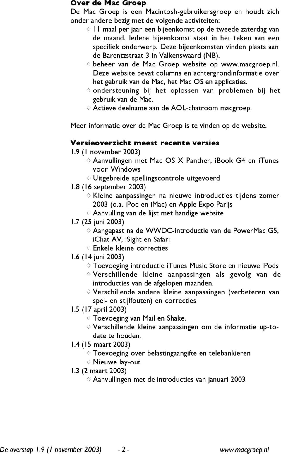 Deze website bevat columns en achtergrondinformatie over het gebruik van de Mac, het Mac OS en applicaties. ondersteuning bij het oplossen van problemen bij het gebruik van de Mac.