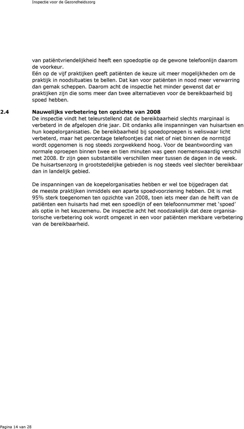 Daarom acht de inspectie het minder gewenst dat er praktijken zijn die soms meer dan twee alternatieven voor de bereikbaarheid bij spoed hebben. 2.