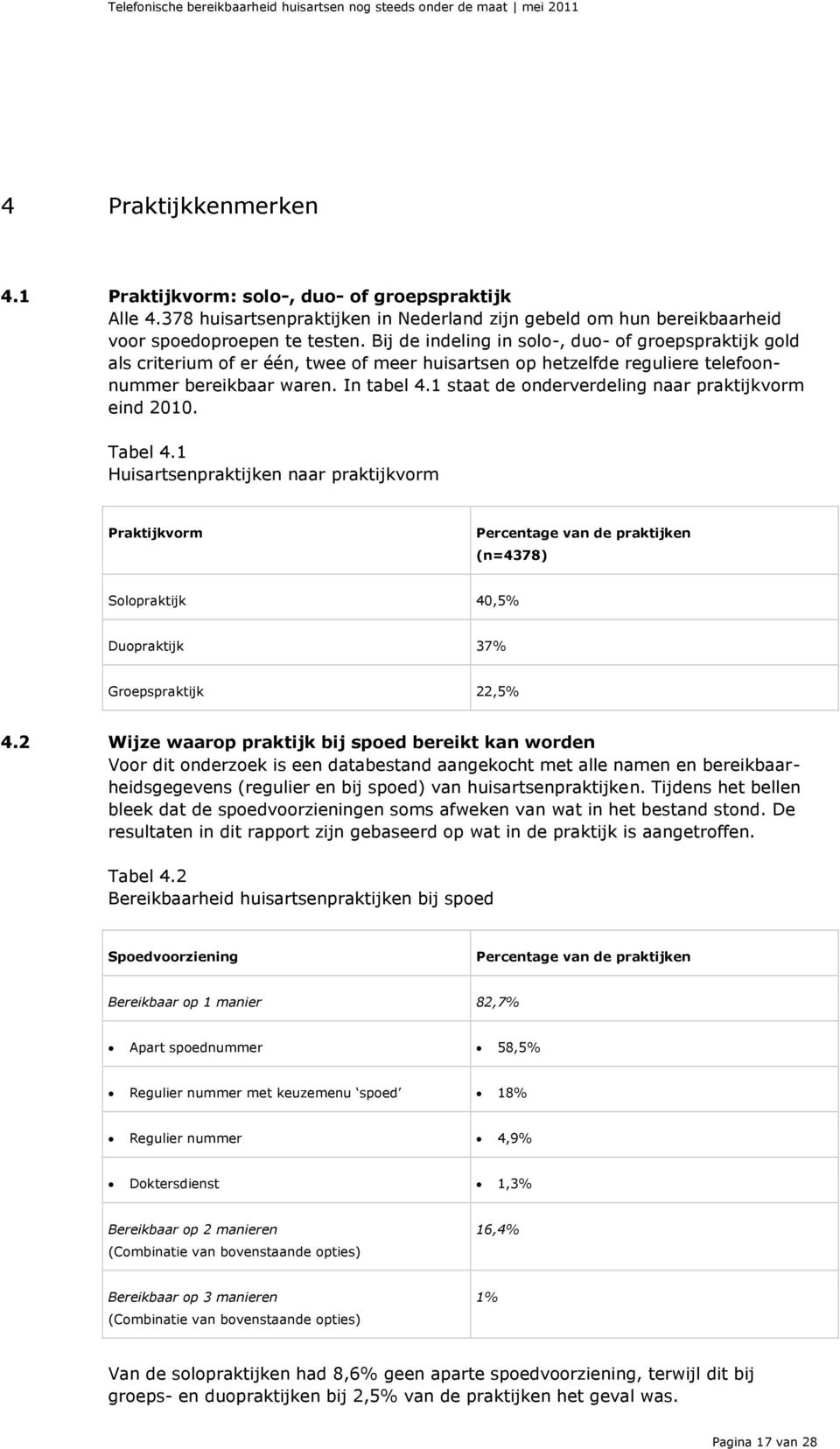 Bij de indeling in solo-, duo- of groepspraktijk gold als criterium of er één, twee of meer huisartsen op hetzelfde reguliere telefoonnummer bereikbaar waren. In tabel 4.