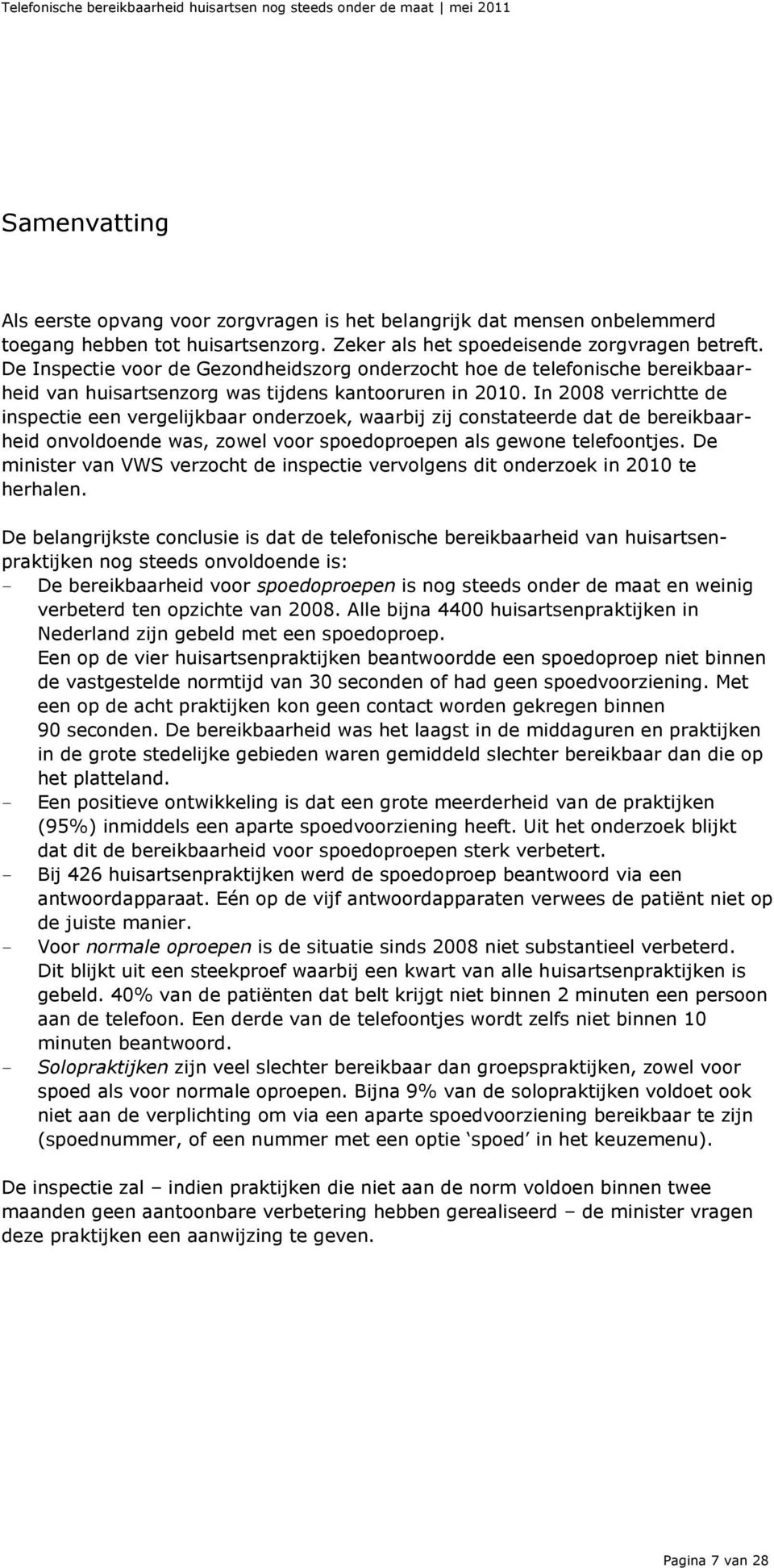 In 2008 verrichtte de inspectie een vergelijkbaar onderzoek, waarbij zij constateerde dat de bereikbaarheid onvoldoende was, zowel voor spoedoproepen als gewone telefoontjes.