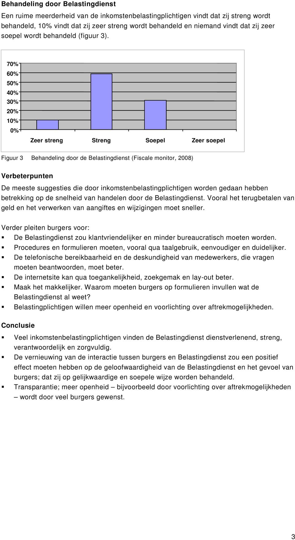 70% 60% 50% 40% 30% 20% 10% 0% Zeer streng Streng Soepel Zeer soepel Figuur 3 Behandeling door de Belastingdienst (Fiscale monitor, 2008) Verbeterpunten De meeste suggesties die door